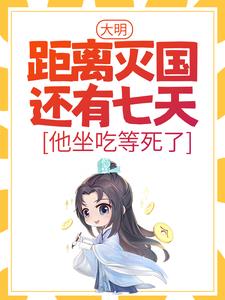 《大明：距离灭国还有七天？他坐吃等死了》小说章节在线试读，《大明：距离灭国还有七天？他坐吃等死了》最新章节目录