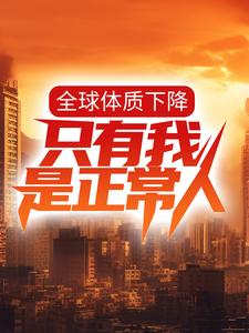 完结版《全球体质下降，只有我是正常人？》章节目录在线阅读