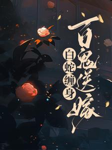 完结版《白蛇缠身，百鬼送嫁》章节目录在线阅读