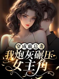 穿成霸总妻，我炮灰碾压女主角！ 师绯叶秦不俍，穿成霸总妻，我炮灰碾压女主角！最新章节