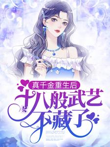 完结版《真千金重生后，十八般武艺不藏了》在线免费阅读