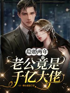 完结版《隐婚两年，老公竟是千亿大佬》在线免费阅读