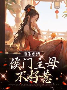 完结版《重生虐渣：侯门主母不好惹》章节阅读