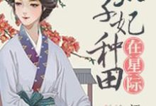 《太子妃种田在星际》全集免费在线阅读（江素味谢君漾）-读书翁