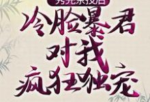 完结版《秀完茶技后，冷脸暴君对我疯狂独宠》免费阅读-读书翁