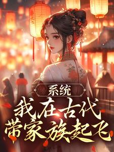 《系统：我在古代带家族起飞》小说章节在线试读，《系统：我在古代带家族起飞》最新章节目录