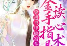 完结版《穿进书里搞宫斗，金手指是读心术》章节目录在线阅读-读书翁