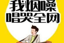 《情歌教父：我烟嗓唱哭全网》全集免费在线阅读（秦漠喻可儿）-读书翁