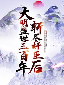 《斩尽奸臣后，大明盛世三百年》小说章节在线试读，《斩尽奸臣后，大明盛世三百年》最新章节目录