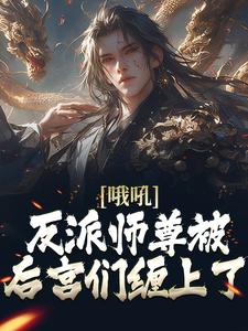 《哦吼！反派师尊被后宫们缠上了》小说章节在线试读，《哦吼！反派师尊被后宫们缠上了》最新章节目录