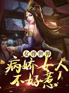 《女尊世界：病娇女人不好惹！》小说章节在线试读，《女尊世界：病娇女人不好惹！》最新章节目录