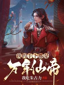 完结版《我的手下都是万年仙帝》章节阅读