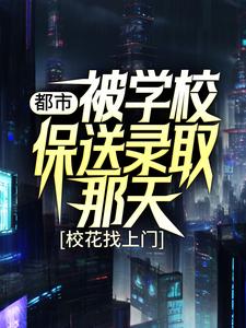 寻找都市：被学校保送录取那天，校花找上门小说的最新更新章节