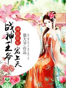 《神医狂妃：战神王爷宠上天》小说章节在线试读，《神医狂妃：战神王爷宠上天》最新章节目录