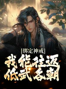 绑定神戒，我能往返低武各朝赵坤乾李灵婉，绑定神戒，我能往返低武各朝章节在线阅读