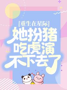 小说《重生在星际，她扮猪吃虎演不下去了》在线章节阅读