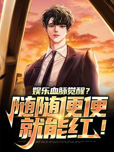 完结版《娱乐血脉觉醒？随随便便就能红！》免费阅读