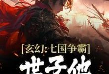 完结版《玄幻：七国争霸，世子他杀伐果断》免费阅读-读书翁