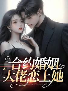 完结版《合约婚姻：大佬恋上她》章节阅读