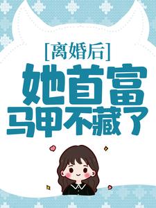 离婚后，她首富马甲不藏了这本小说在哪里可以看？哪里有免费试读章节？