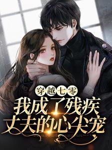 完结版《穿越七零：我成了残疾丈夫的心尖宠》章节阅读