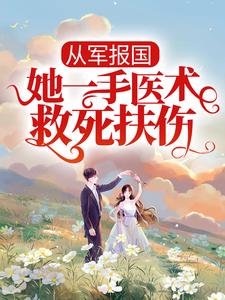 从军报国：她一手医术救死扶伤小说免费资源，从军报国：她一手医术救死扶伤在线阅读