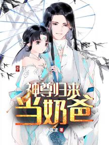 《神尊归来当奶爸》小说章节在线试读，《神尊归来当奶爸》最新章节目录