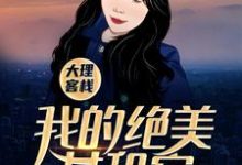 《大理客栈：我的绝美女租客》全集免费在线阅读（米高叶芷）-读书翁