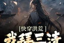 完结版《快穿洪荒：我拜三清为师》在线免费阅读-读书翁