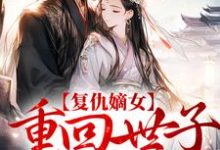 《复仇嫡女：重回世子求亲时》全集免费在线阅读（季泱顾寒酒）-读书翁