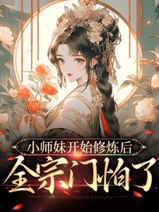 《小师妹开始修炼后，全宗门怕了》小说章节在线试读，《小师妹开始修炼后，全宗门怕了》最新章节目录