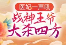 《医妃一声吼，战神王爷大杀四方》小说章节在线试读，《医妃一声吼，战神王爷大杀四方》最新章节目录-读书翁