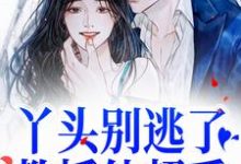 完结版《丫头别逃了！教授他超爱》免费阅读-读书翁