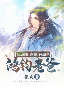 完结版《我，道祖克星，开局当鸿钧老爸！》章节阅读