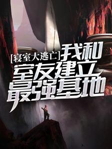 寝室大逃亡：我和室友建立最强基地免费阅读，寝室大逃亡：我和室友建立最强基地章节目录