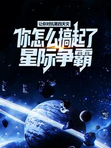 完结版《让你对抗第四天灾，你怎么搞起了星际争霸？》章节阅读