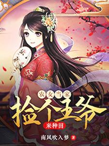 农女当家：捡个王爷来种田免费阅读，农女当家：捡个王爷来种田章节目录