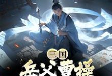 完结版《三国：岳父曹操，他带我杀疯了》章节阅读-读书翁