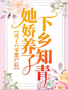 《成了六零黑户后，她娇养了下乡知青》小说章节在线试读，《成了六零黑户后，她娇养了下乡知青》最新章节目录