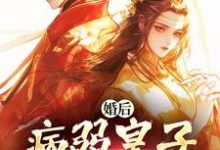 完结版《婚后，病弱皇子把我宠上天》章节目录在线阅读-读书翁