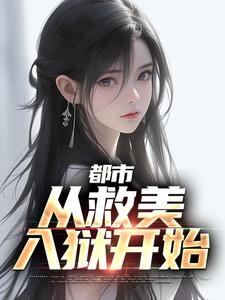 都市：从救美入狱开始小说，都市：从救美入狱开始章节在线阅读