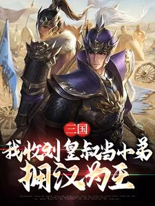 《三国：我收刘皇叔当小弟，拥汉为王》全集免费在线阅读（何近何进）