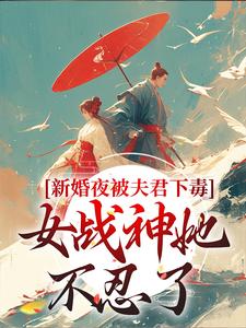 小说《新婚夜被夫君下毒，女战神她不忍了》在线章节阅读