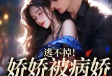 完结版《逃不掉！娇娇被病娇强制爱了》章节阅读-读书翁