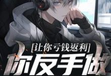 完结版《让你亏钱返利，你反手做大做强？》免费阅读-读书翁