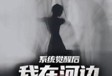 在线寻找系统觉醒后，我在河边捞女尸小说的无删减版本-读书翁