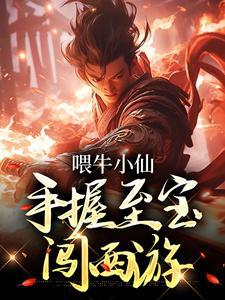 完结版《喂牛小仙，手握至宝闯西游》在线免费阅读