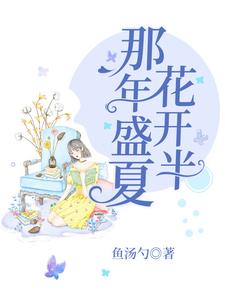 完结版《那年盛夏花开半》免费阅读