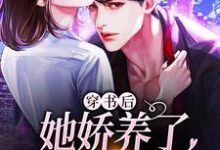 完结版《穿书后，她娇养了美强惨反派》章节阅读-读书翁