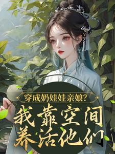 穿成奶娃娃亲娘？我靠空间养活他们最新章节，穿成奶娃娃亲娘？我靠空间养活他们章节在线阅读